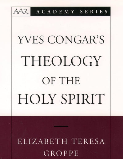 Yves Congar's Theology of the Holy Spirit (AAR Academy Series)