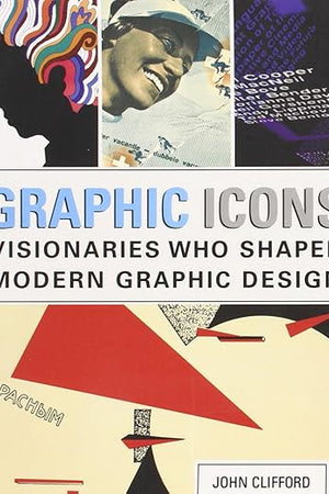 Graphic Icons: Visionaries Who Shaped Modern Graphic Design