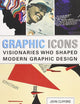 Graphic Icons: Visionaries Who Shaped Modern Graphic Design