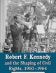 Robert F. Kennedy and the Shaping of Civil Rights, 1960-1964