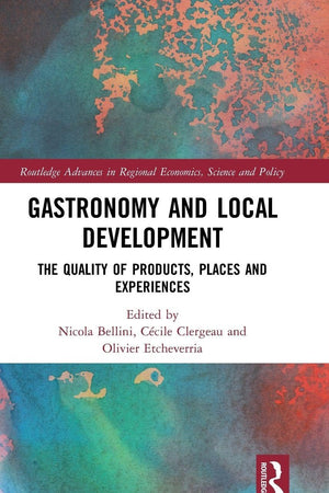 Gastronomy and Local Development: The Quality of Products, Places and Experiences (Routledge Advances in Regional Economics, Science and Policy)