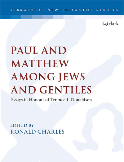 Paul and Matthew among Jews and Gentiles: Essays in Honour of Terence L. Donaldson (The Library of New Testament Studies, 628)