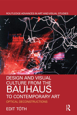 Design and Visual Culture from the Bauhaus to Contemporary Art (Routledge Advances in Art and Visual Studies)