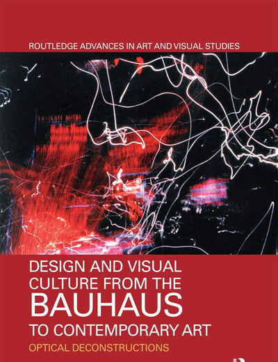 Design and Visual Culture from the Bauhaus to Contemporary Art (Routledge Advances in Art and Visual Studies)