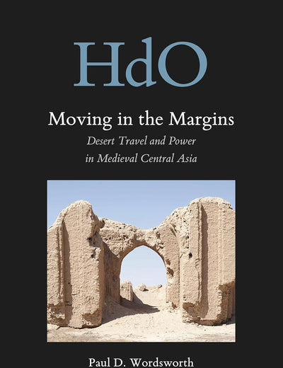 Moving in the Margins: Desert Travel and Power in Medieval Central Asia (Handbook of Oriental Studies. Section 8 Uralic & Central Asian Studies, 32)