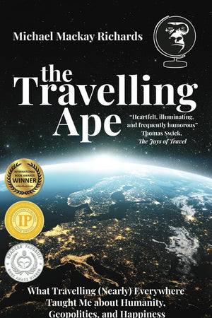 The Travelling Ape: What Travelling (Nearly) Everywhere Taught Me about Humanity, Geopolitics, and Happiness