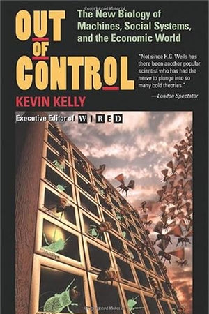 Out of Control: The New Biology of Machines, Social Systems, & the Economic World