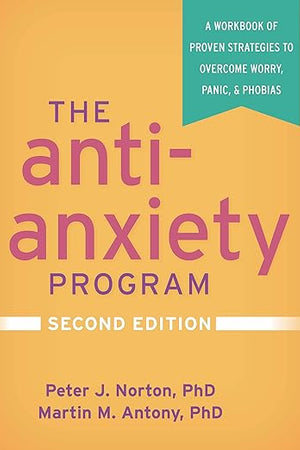 The Anti-Anxiety Program: A Workbook of Proven Strategies to Overcome Worry, Panic, and Phobias