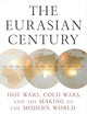 The Eurasian Century: Hot Wars, Cold Wars, and the Making of the Modern World
