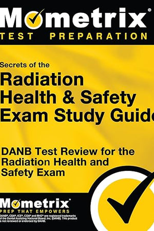 Secrets of the Radiation Health and Safety Exam Study Guide: DANB Test Review for the Radiation Health and Safety Exam (Mometrix Test Preparation)