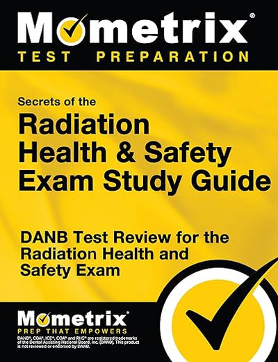 Secrets of the Radiation Health and Safety Exam Study Guide: DANB Test Review for the Radiation Health and Safety Exam (Mometrix Test Preparation)