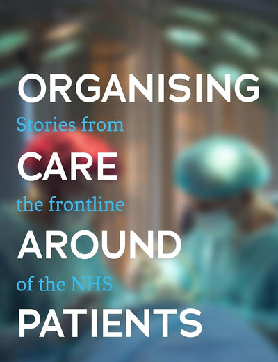 Organising care around patients: Stories from the frontline of the NHS