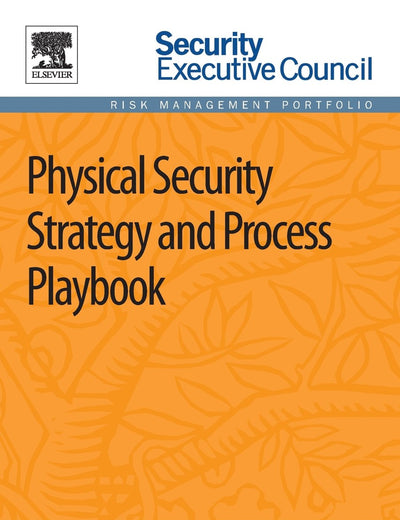 Physical Security Strategy and Process Playbook (Security Executive Council Risk Management Portfolio)