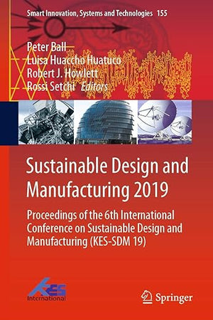 Sustainable Design and Manufacturing 2019: Proceedings of the 6th International Conference on Sustainable Design and Manufacturing (KES-SDM 19) (Smart Innovation, Systems and Technologies, 155)
