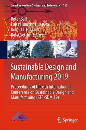 Sustainable Design and Manufacturing 2019: Proceedings of the 6th International Conference on Sustainable Design and Manufacturing (KES-SDM 19) (Smart Innovation, Systems and Technologies, 155)