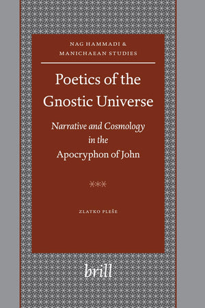 Poetics of the Gnostic Universe: Narrative and Cosmology in the Apocryphon of John (Nag Hammadi and Manichaean Studies, 52)