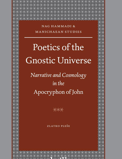 Poetics of the Gnostic Universe: Narrative and Cosmology in the Apocryphon of John (Nag Hammadi and Manichaean Studies, 52)