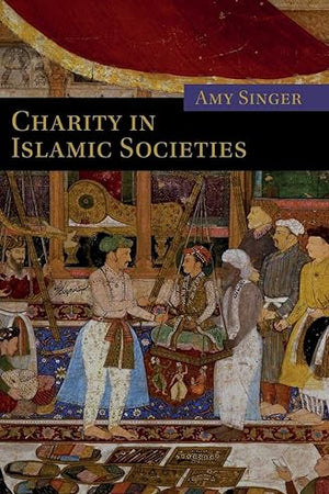Charity in Islamic Societies (Themes in Islamic History)