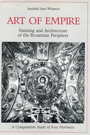 Art of Empire: Painting and Architecture of the Byzantine Periphery, A Comparative Study of Four Provinces