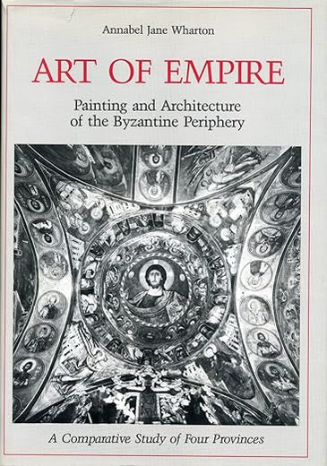 Art of Empire: Painting and Architecture of the Byzantine Periphery, A Comparative Study of Four Provinces