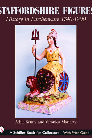 Staffordshire Figures: History in Earthenware 1740-1900 (A Schiffer Book for Collectors)