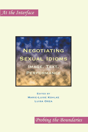 Negotiating Sexual Idioms: Image, Text, Performance (At the Interface / Probing the Boundaries, 53)