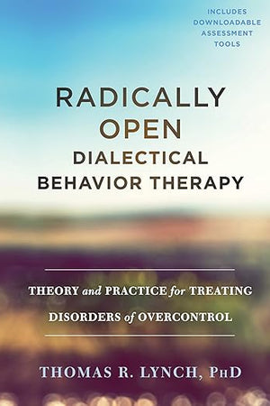 Radically Open Dialectical Behavior Therapy: Theory and Practice for Treating Disorders of Overcontrol