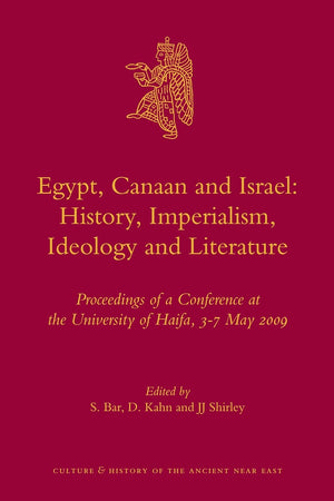 Egypt, Canaan and Israel: History, Imperialism, Ideology and Literature: Proceedings of a Conference at the University of Haifa, 3-7 May 2009 (Culture and History of the Ancient Near East, 52)