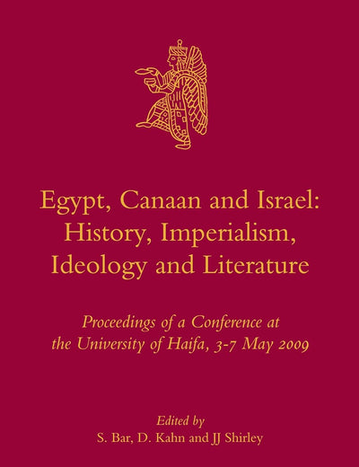 Egypt, Canaan and Israel: History, Imperialism, Ideology and Literature: Proceedings of a Conference at the University of Haifa, 3-7 May 2009 (Culture and History of the Ancient Near East, 52)
