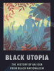 Black Utopia: The History of an Idea from Black Nationalism to Afrofuturism