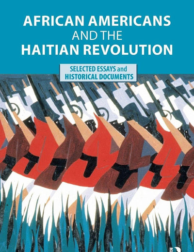 African Americans and the Haitian Revolution: Selected Essays and Historical Documents