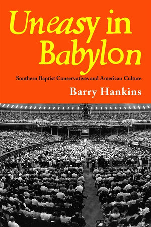 Uneasy in Babylon: Southern Baptist Conservative and American Culture (Religion & American Culture)