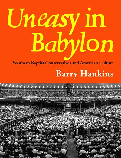 Uneasy in Babylon: Southern Baptist Conservative and American Culture (Religion & American Culture)