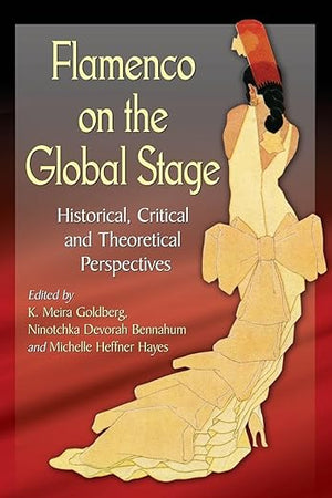 Flamenco on the Global Stage: Historical, Critical and Theoretical Perspectives