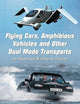 Flying Cars, Amphibious Vehicles and Other Dual Mode Transports: An Illustrated Worldwide History
