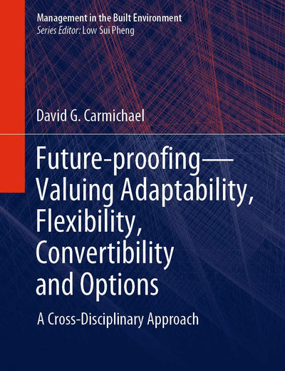 Future-proofing―Valuing Adaptability, Flexibility, Convertibility and Options: A Cross-Disciplinary Approach (Management in the Built Environment)