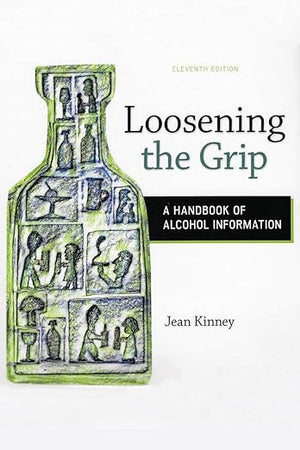 Loosening the Grip A Handbook of Alcohol Information, 11th Edition