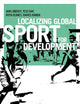 Localizing global sport for development (Globalizing Sport Studies)