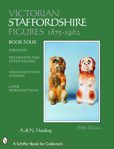 Victorian Staffordshire Figures 1875-1962: Portraits, Decorative & Other Figures, Dogs & Other Animals, Later Reproductions (A Schiffer Book for Collectors)