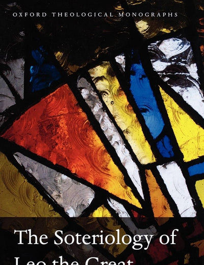 The Soteriology of Leo the Great (Oxford Theology and Religion Monographs)