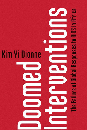 Doomed Interventions: The Failure of Global Responses to AIDS in Africa