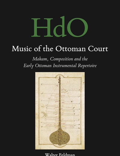 Music of the Ottoman Court: Makam, Composition and the Early Ottoman Instrumental Repertoire (Handbook of Oriental Studies. Section 1 The Near and Middle East, 177)