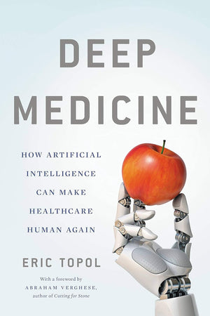 Deep Medicine: How Artificial Intelligence Can Make Healthcare Human Again