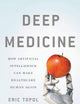 Deep Medicine: How Artificial Intelligence Can Make Healthcare Human Again
