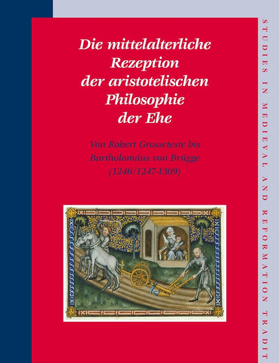 Die mittelalterliche Rezeption der aristotelischen Philosophie der Ehe: Von Robert Grosseteste bis Bartholomäus von Brügge (1246/1247-1309) (Studies ... Reformation Traditions, 117) (German Edition)
