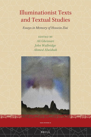Illuminationist Texts and Textual Studies: Essays in Memory of Hossein Ziai (Iran Studies, 16)