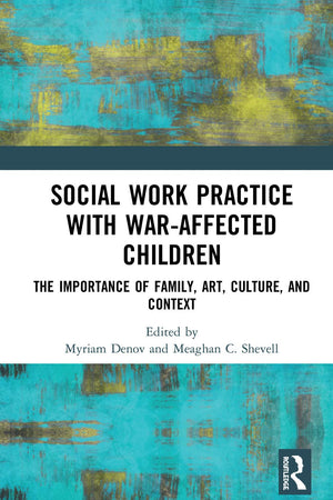 Social Work Practice with War-Affected Children: The Importance of Family, Art, Culture, and Context