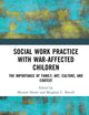 Social Work Practice with War-Affected Children: The Importance of Family, Art, Culture, and Context