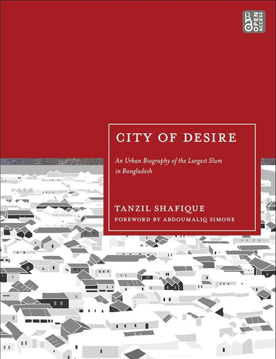 City of Desire: An Urban Biography of the Largest Slum in Bangladesh