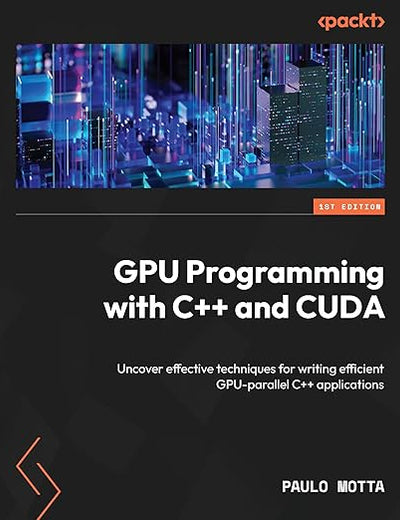 GPU Programming with C++ and CUDA: Uncover effective techniques for writing efficient GPU-parallel C++ applications